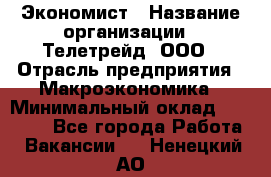 Экономист › Название организации ­ Телетрейд, ООО › Отрасль предприятия ­ Макроэкономика › Минимальный оклад ­ 60 000 - Все города Работа » Вакансии   . Ненецкий АО